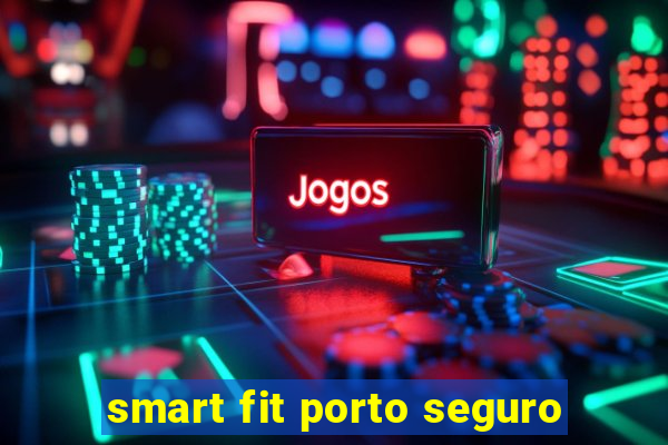 smart fit porto seguro